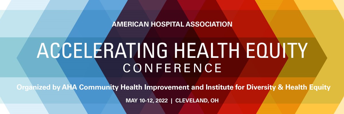 American Hospital Association. Accelerating Health Equity Conference.
